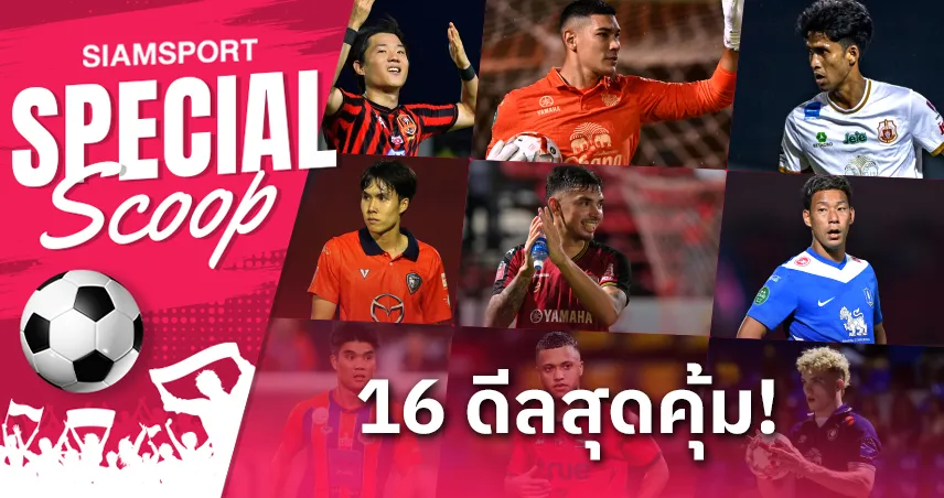 ซื้อมาปุ๊บ ใช้ได้ปั๊บ! 16 ดีลสุดคุ้ม ไทยลีก 2024-25 นักเตะใหม่ฟอร์มแรงทุกทีม