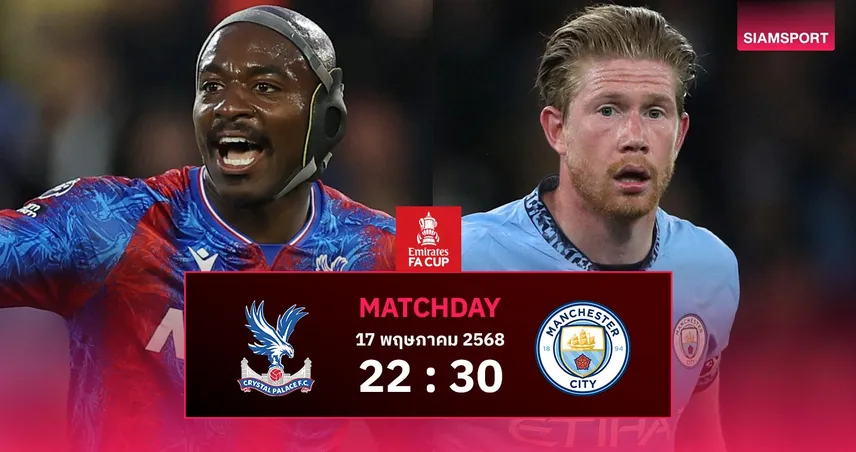 วิเคราะห์บอล คริสตัล พาเลซ vs แมนซิตี้ (17 พ.ค. 68) : เรือใบล่าแชมป์เอฟเอ คัพ สมัยที่ 8