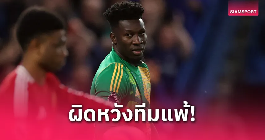 โอนาน่า ยอมรับ แมนยูพังเพราะไร้คม เกมพ่ายเชลซี 0-1 พรีเมียร์ลีก