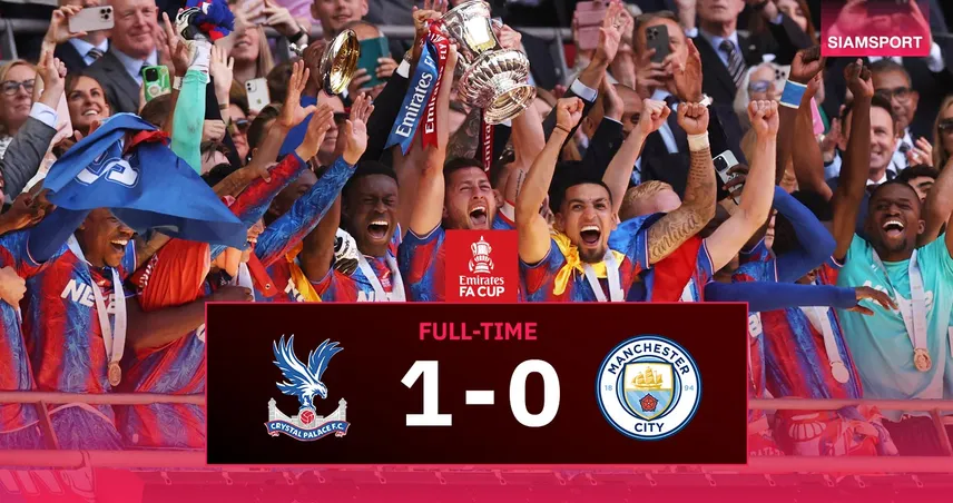 ผลบอล คริสตัล พาเลซ 1-0 แมนซิตี้ (17 พ.ค. 68) : เรือใบ มือเปล่า! ดิ อีเกิ้ลส์ พลิกซิวเอฟเอ คัพหนแรก