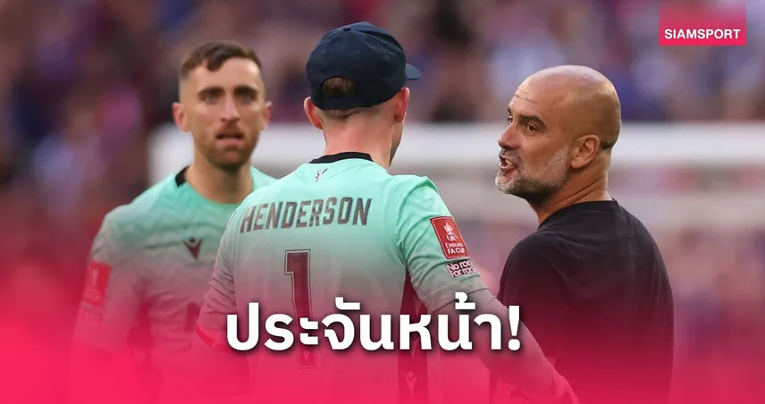เป๊ป ปะทะเฮนเดอร์สัน! ดราม่าเดือดหลังเกม เอฟเอคัพ นัดชิง พาเลซดับแมนซิตี้