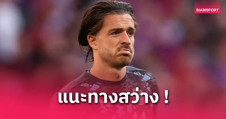 เชียเรอร์ แนะ กรีลิช ย้ายด่วน! ชี้หมดเวลาแล้วกับแมนซิตี้