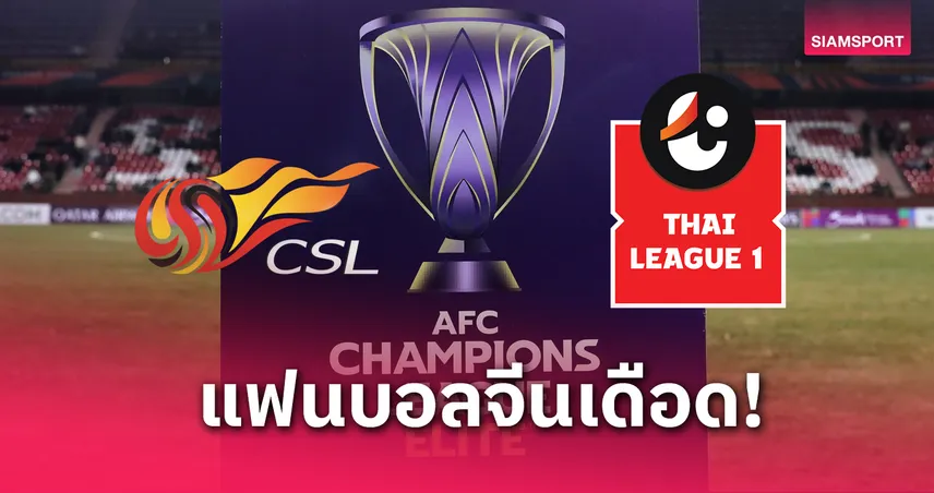 แฟนจีนเดือด! ไทยลีกแซงไชนิสซูเปอร์ลีก ได้โควตาสโมสรเอเชียมากกว่าในซีซั่น 2026-27