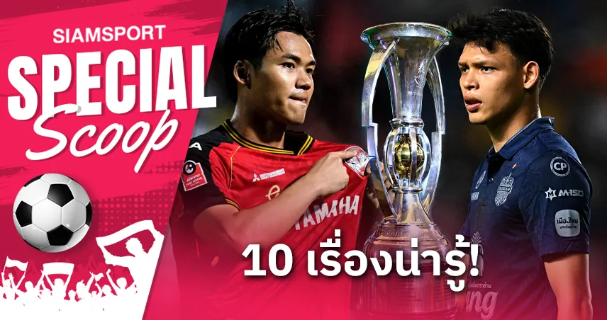 เป็นมากกว่าเกมฟุตบอล!! 10 เรื่องน่ารู้ ก่อนดูซูเปอร์ บิ๊กแมตช์ เมืองทอง ปะทะ บุรีรัมย์ 