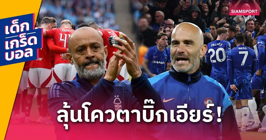 100 นัดตัดสินตั๋ว UCL! เกร็ดก่อนเกม ฟอเรสต์ vs เชลซี นัดปิดฤดูกาลพรีเมียร์ลีก