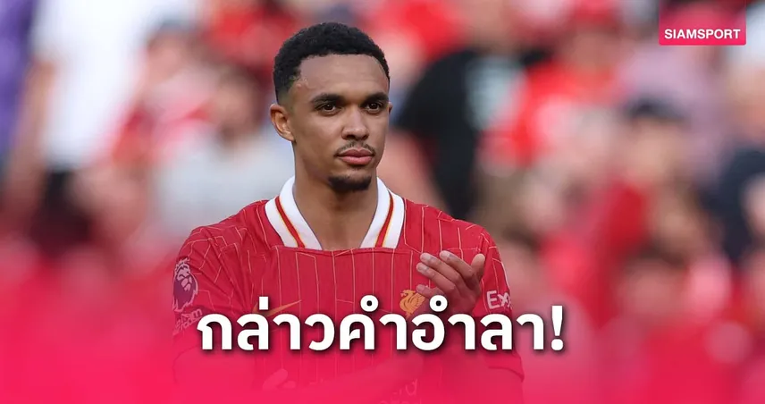 น้ำตาซึม! เทรนต์ กล่าวลาลิเวอร์พูลสุดซึ้งก่อนลงเล่นนัดสุดท้าย