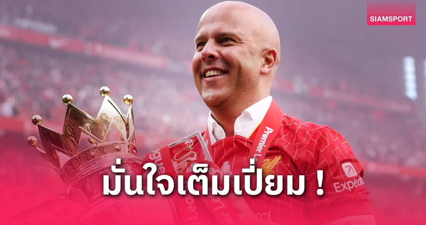 อาร์เน่อ สล็อต มั่นใจตั้งแต่ทุบแมนยู! เปิดใจหลังพา ลิเวอร์พูล ซิวแชมป์พรีเมียร์ลีก 2024/25