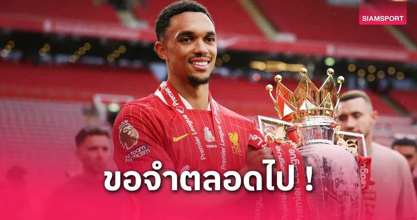 เทรนต์ เปิดใจนัดอำลา ลิเวอร์พูล คือวันที่พิเศษที่สุดในชีวิต