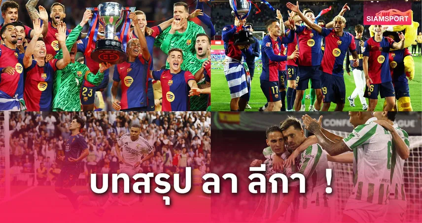 บทสรุป ลา ลีกา 2024/25 : บาร์เซโลน่า คว้า 3 แชมป์, เอ็มบัปเป้ ซัด 31 ตุงคว้าดาวซัลโว