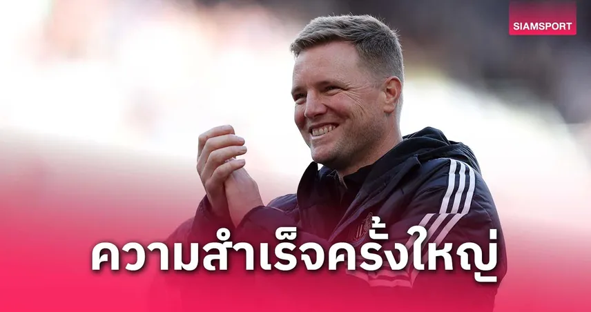เอ็ดดี้ ฮาว ภูมิใจพา นิวคาสเซิ่ล ตีตั๋ว UCL ชี้เป็นความสำเร็จครั้งใหญ่