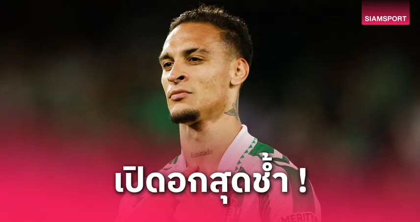 อันโตนี่ เปิดใจสุดช้ำ! เคยอยู่แมนยูแบบไร้ชีวิต-ไม่กินข้าว ขังตัวทั้งวัน