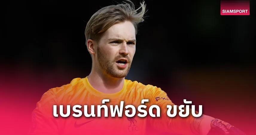 เทน ฮาก มีเอี่ยวดีล!เบรนท์ฟอร์ด ทาบ ลิเวอร์พูล ดึง เคเลเฮอร์ เฝ้าตาข่าย