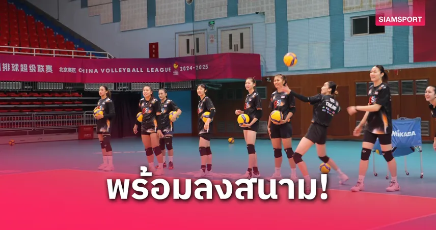 วอลเลย์บอลหญิงไทยบินถึงปักกิ่ง ซ้อมปรับสภาพร่างกายพร้อมลุยศึก VNL 2025 
