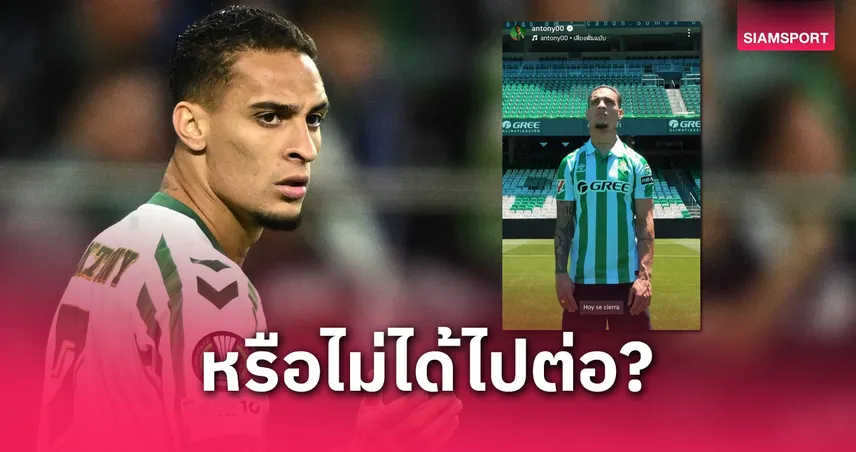 ส่อชวดซบถาวร? อันโตนี่ โพสต์มีนัยถึง เรอัล เบติส หลังหมดสัญญายืม แมนยู 