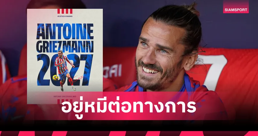 กรีซมันน์ต่อสัญญาแอตมาดริดถึงปี 2027! ส่อแขวนสตั๊ดกับตราหมี