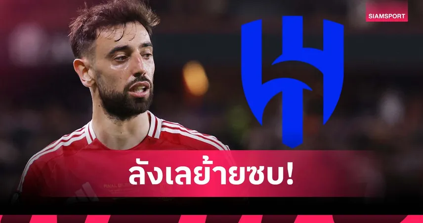 อาจอยู่ แมนยู ต่อ? เผยครอบครัว บรูโน่ ลังเลดีลกับ อัล-ฮิลาล