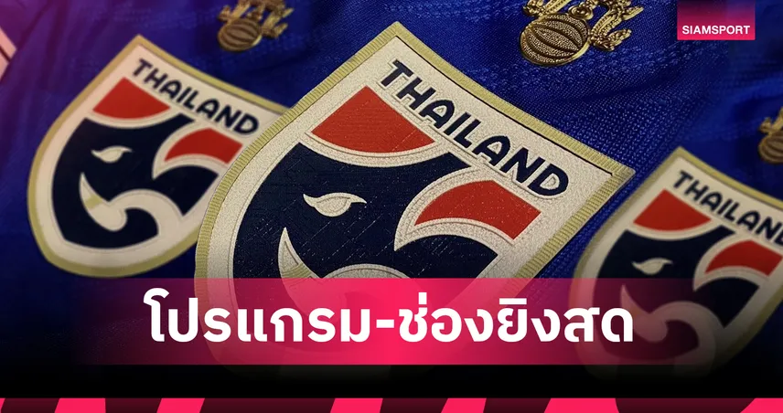 โปรแกรมถ่ายทอดสดทีมชาติไทยวันนี้ 4 มิ.ย. 68 : ไทย U23 เจอฮ่องกง-ชุดใหญ่ดวลอินเดีย