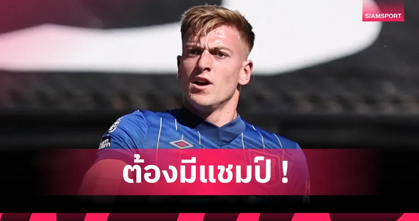 เลียม ดีแลป เปิดตัวซบ เชลซี ลั่นเป้าหมายชัด! พาทีมล่าแชมป์กลับสู่จุดสูงสุด