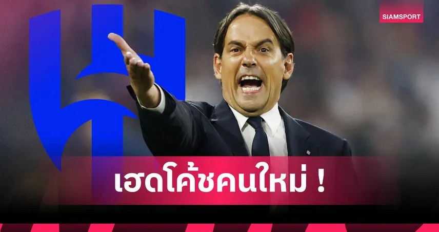 ทางการ! อัล ฮิลาล ตั้ง ซิโมเน่ อินซากี้ คุมทัพ เซ็น 2 ปี ค่าจ้างเฉียดพันล้าน