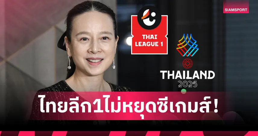 ไทยลีกไม่พักซีเกมส์ 2025! มาดามแป้งยืนยันเดินหน้าแข่งตามปกติ – สโมสรต้องปล่อยแข้ง U23