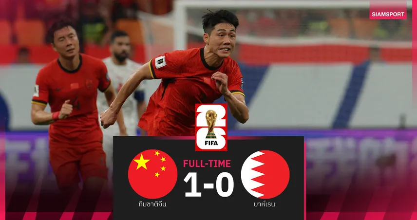 ผลบอล จีน 1-0 บาห์เรน (10 มิ.ย. 68) - ทัพมังกรเฮทีบาปส่งท้ายคัดบอลโลก