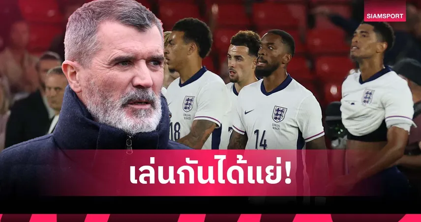 คีน จวก อังกฤษ เล่นเหมือนนั่งคุยในสตาร์บั๊คส์ หลังแพ้ เซเนกัล 1-3 เกมอุ่นเครื่อง