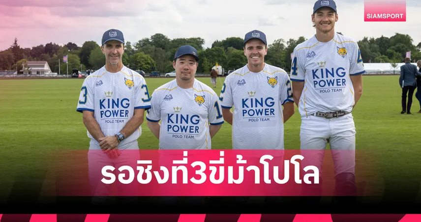 คิงเพาเวอร์ พ่าย La Dolfina รอชิงที่ 3 ขี่ม้าโปโล CARTIER QUEEN’S CUP