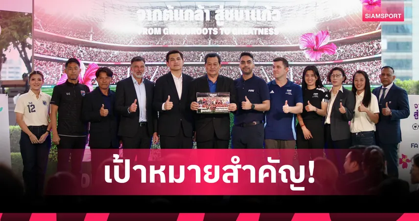 สมาคมฟุตบอลเปิดยุทธศาสตร์ "จากต้นกล้าสู่ชบาแก้ว" ลุยเป้าหมายบอลหญิงโลก 2027