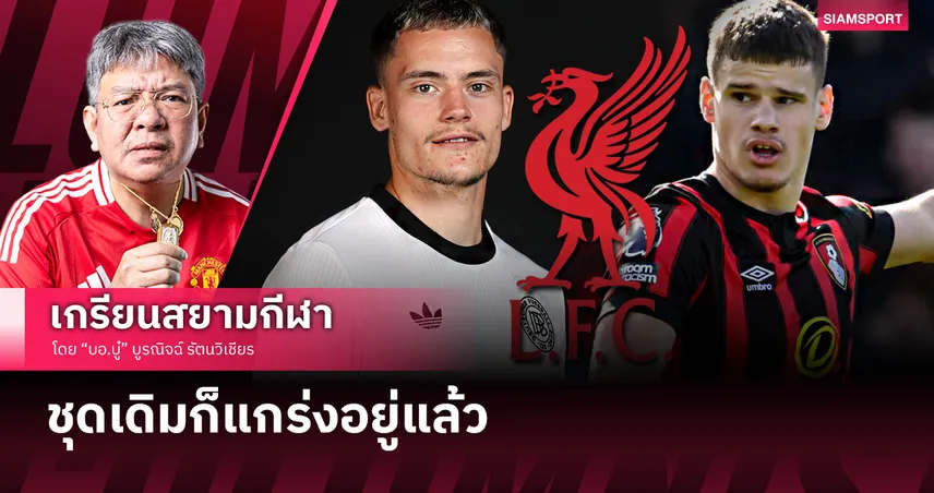 มอง ลิเวอร์พูล เสริมทัพทั้งที่ทีมเดิมแกร่ง-ลงตัวอยู่แล้ว