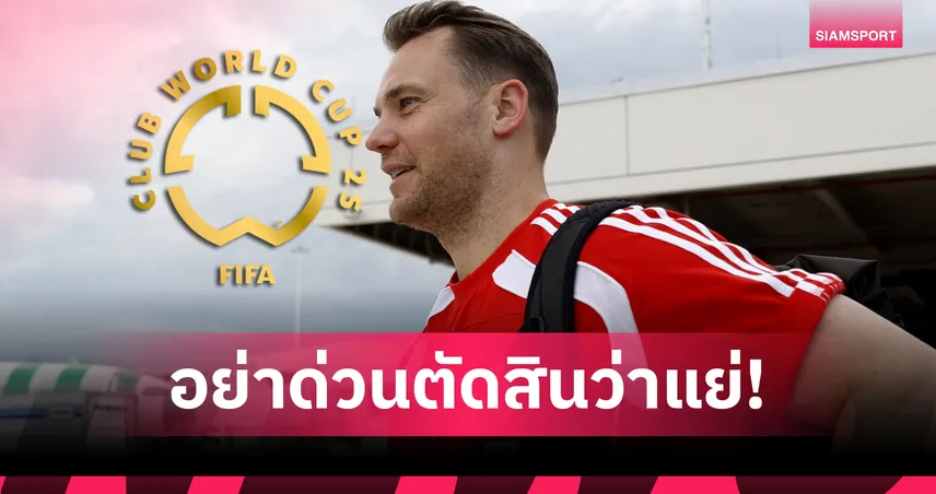 รายการใหญ่!นอยเออร์ ชี้หลายทีมเศร้าอดร่วมศึกชิงแชมป์สโมสรโลก