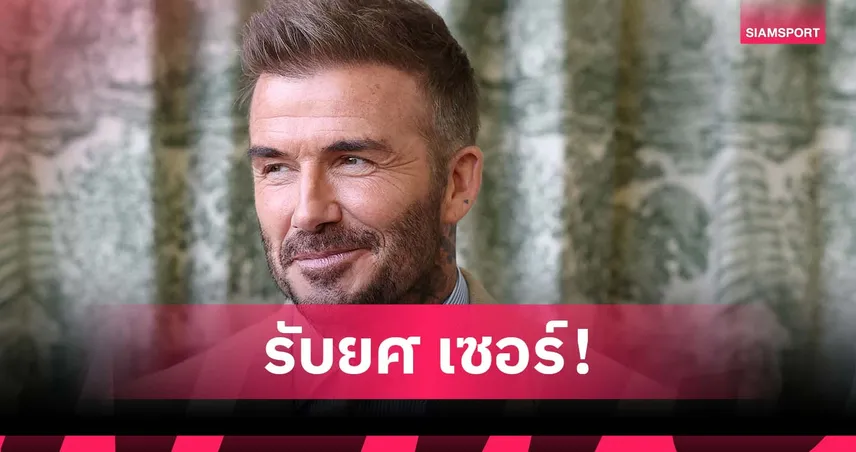 รับยศ เซอร์ ทางการ!เบ็คแฮม ได้เครื่องราชชั้นอัศวิน