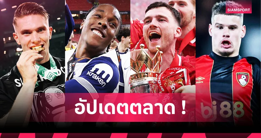 โรเบิร์ตสัน จ่อชิ่งลิเวอร์พูล–โยเคเรสเมินแมนยู! อัปเดตตลาดนักเตะ 15 มิ.ย. 68