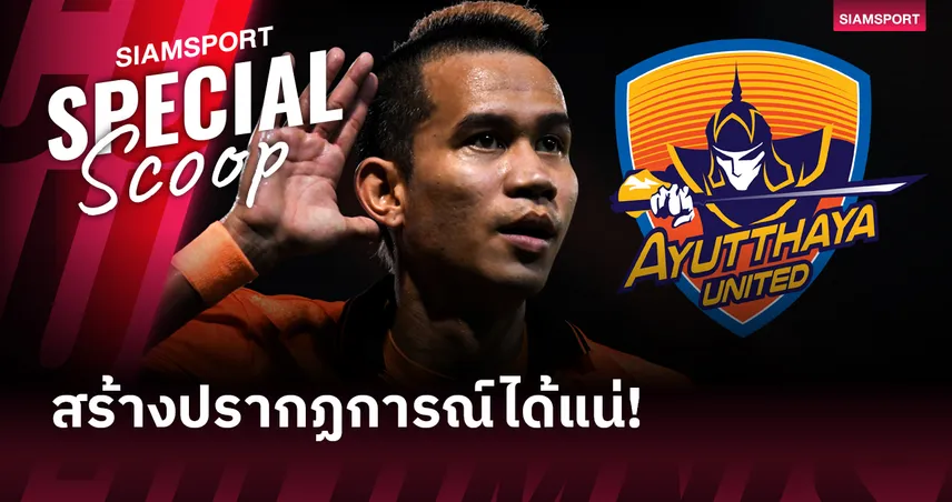ประโยชน์ทั้งนั้น!! 5 สิ่งที่จะเกิดขึ้นกับ อยุธยา ยูไนเต็ด หลังเซ็นสัญญา สรรวัชญ์ เดชมิตร