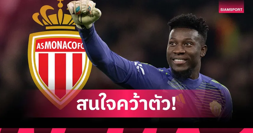 แมนยู ยิ้มออก! โมนาโก สนดึง โอนาน่า เฝ้าเสาซัมเมอร์นี้