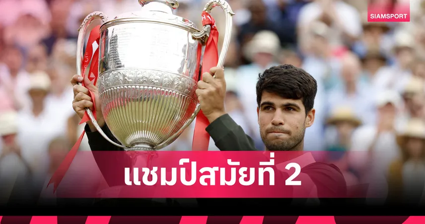  อัลคาราซ ต้อน เลเฮชก้า ผงาดคว้าแชมป์เทนนิส ควีนส์คลับ สมัยสองสุดยิ่งใหญ่!