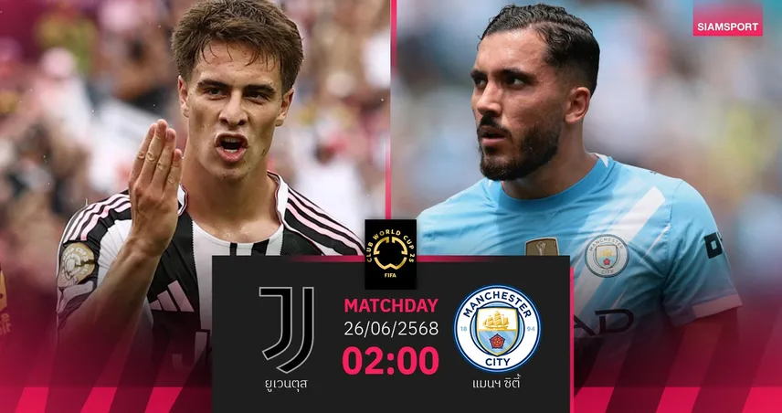 วิเคราะห์บอล ยูเวนตุส พบ แมนซิตี้ (26 มิ.ย. 68) : ตัดสินแชมป์กลุ่ม G สโมสรโลก