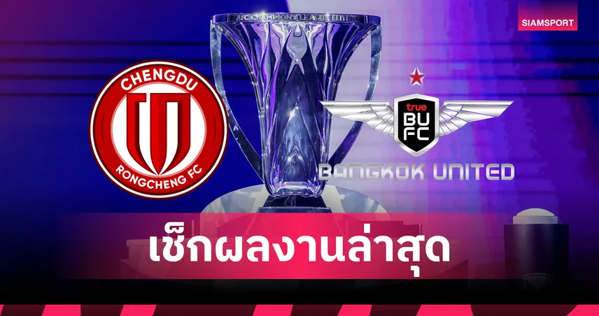 เฉิงตู หรงเฉิง ฟอร์มแรง! คู่แข่งทรู แบงค็อกฯ เพลย์ออฟ ACL 2025-26