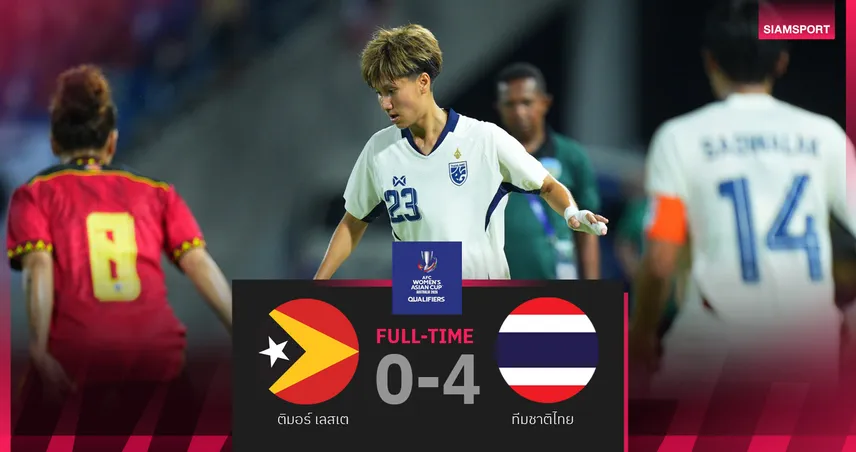 ผลบอลหญิงทีมชาติไทย 21 มิ.ย. 68 : เสาวลักษ์ แฮตทริก อัด ติมอร์ฯ 4-0 เปิดหัวคัดเอเชีย