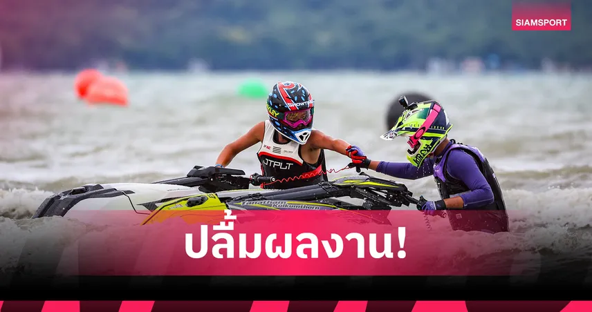 "บิ๊กเปี๊ยก" ปลื้มศึกเจ็ตสกีโปรทัวร์สนาม 2 สำเร็จสวย มั่นใจซีเกมส์ 2025 ทีมชาติคว้า 4 ทอง 