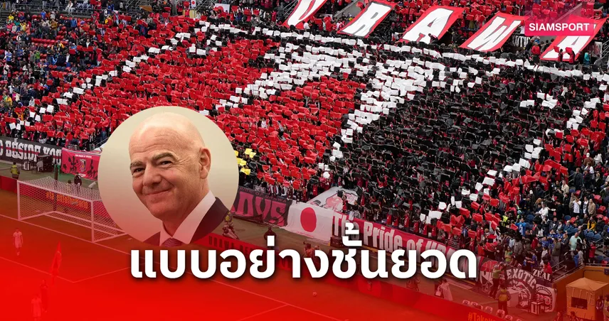อินฟานติโนชื่นชมแฟนบอลญี่ปุ่น แม้อุราวะตกรอบบอลสโมสรโลก 2025