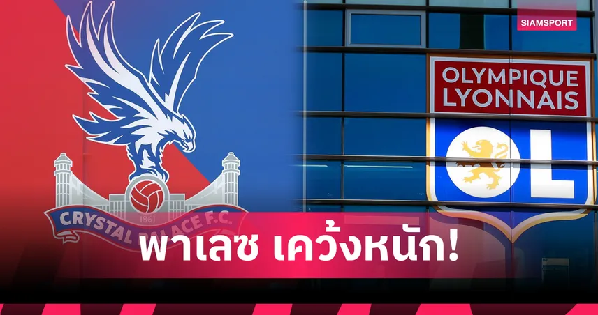 ลียงได้ไฟเขียวบู๊ยูโรปาลีก คริสตัล พาเลซลุ้นระทึกเสี่ยงโดนตัดสิทธิ์