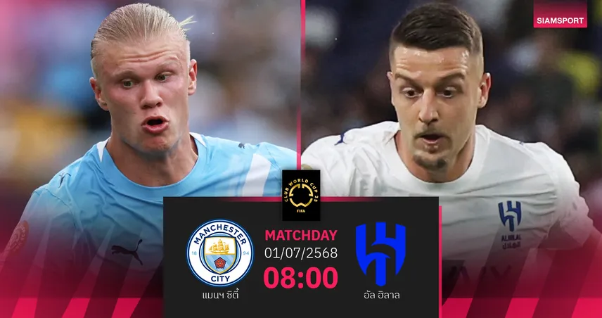วิเคราะห์บอล แมนซิตี้ พบ อัล ฮิลาล 1 ก.ค. 68 : ดวลเดือดไร้พ่ายรอบน็อกเอาต์