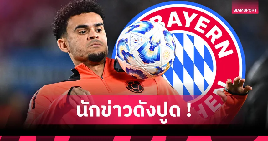 ลิเวอร์พูลมีเสียว! บาเยิร์น เล็งคว้า หลุยส์ ดิอาซ เสริมปีกซ้ายซัมเมอร์นี้