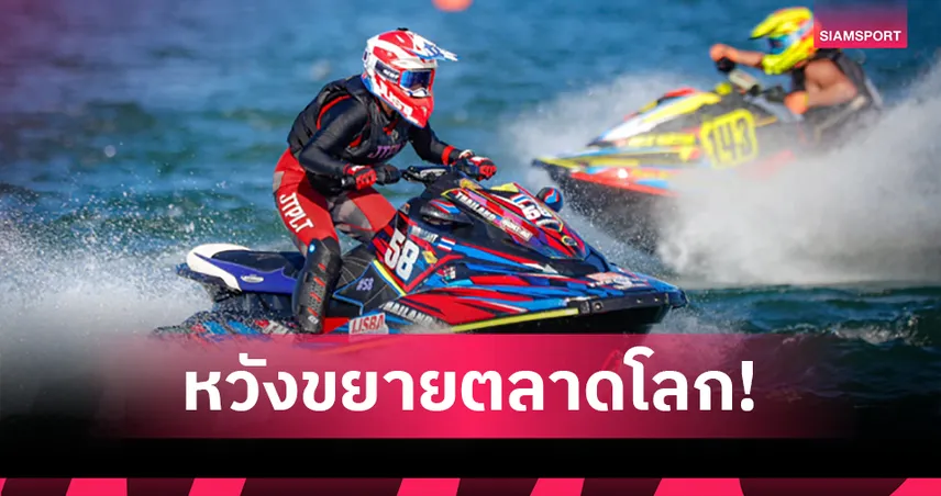 เจ็ตสกีไทย ผนึก กกท. เดินหน้าระดม 800 ล้านลุยเวิลด์ซีรีส์เบลเยียม หวังขยายตลาดกีฬาโลกมูลค่า 9.5 หมื่นล้านบาท