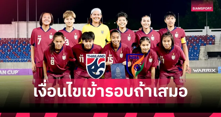 ฟุตบอลหญิงไทย 5 ก.ค. 68 พบอินเดีย : เปิดเงื่อนไขเข้ารอบชิงแชมป์เอเชีย 2026