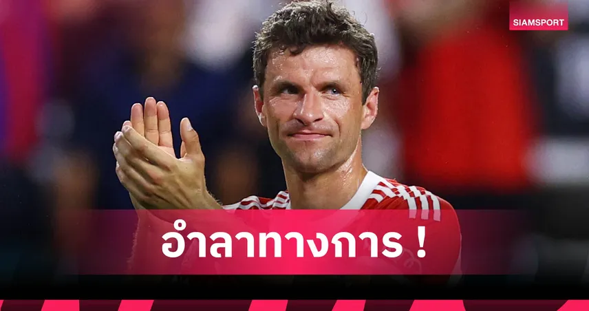 จบที่ 756 นัด! โธมัส มุลเลอร์ ปิดฉากกับ บาเยิร์น อย่างเป็นทางการ 