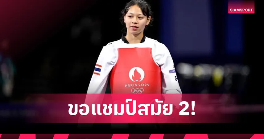 "ใบเตย" หวังคว้าทองเทควันโดกีฬาม.โลกสมัย 2 
