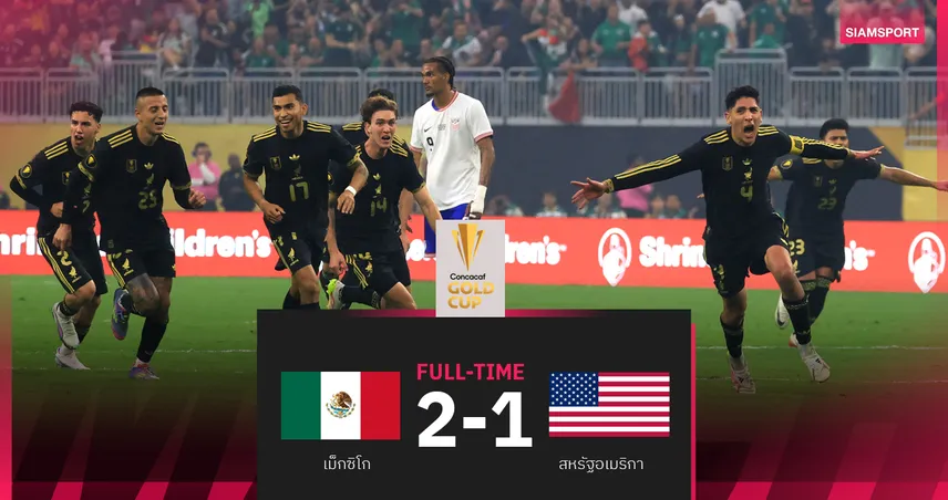 ผลบอลเม็กซิโก 2-1 สหรัฐ โกลด์ คัพ 2025 : แซงคว้าแชมป์สมัย 10