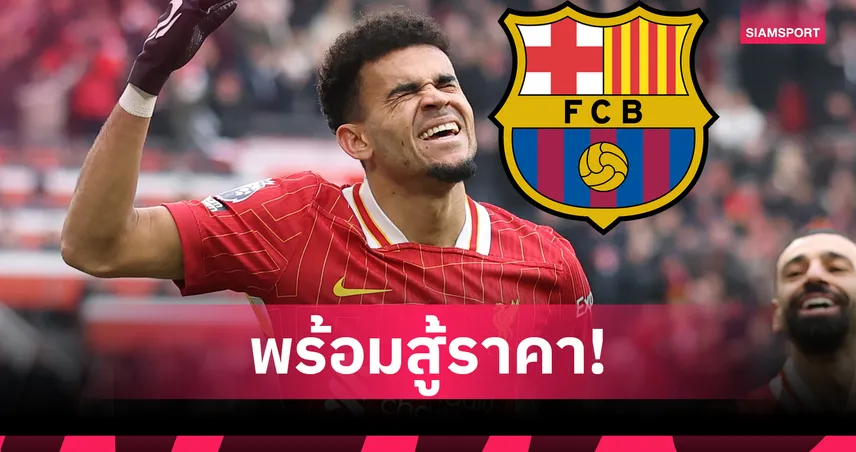 บาร์เซโลน่า เดินเครื่องล่า หลุยส์ ดีอาซ แม้ลิเวอร์พูลตั้งค่าตัว 82 ล้านยูโร