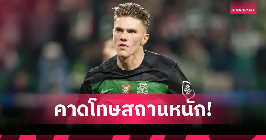 ปธ.สปอร์ติ้ง ฟาดโยเคเรส! ไม่รายงานตัว-ขอโทษเพื่อนร่วมทีมก่อนย้าย